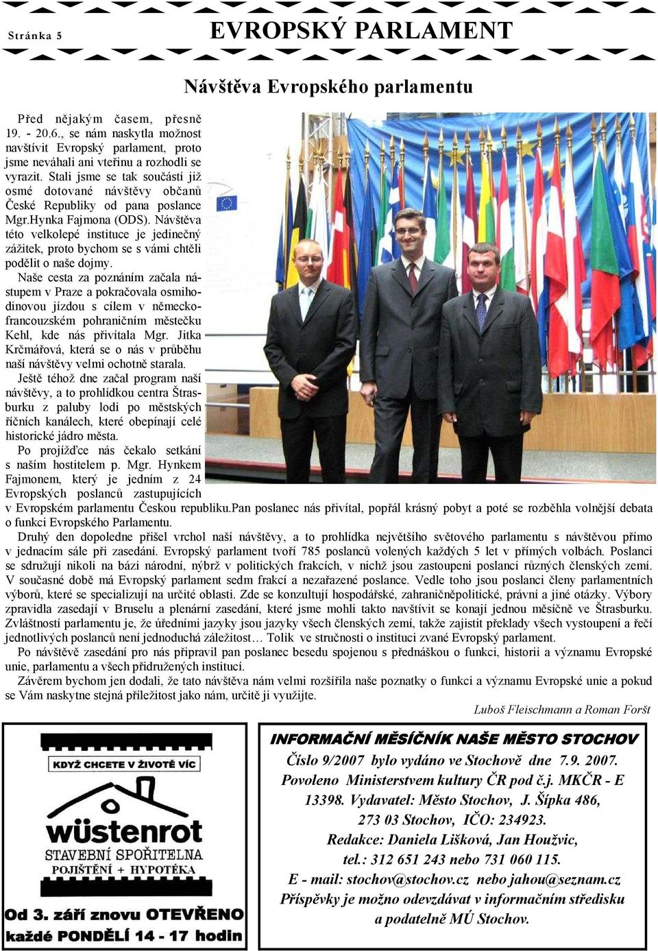 Stali jsme se tak součástí již osmé dotované návštěvy občanů České Republiky od pana poslance Mgr.Hynka Fajmona (ODS).