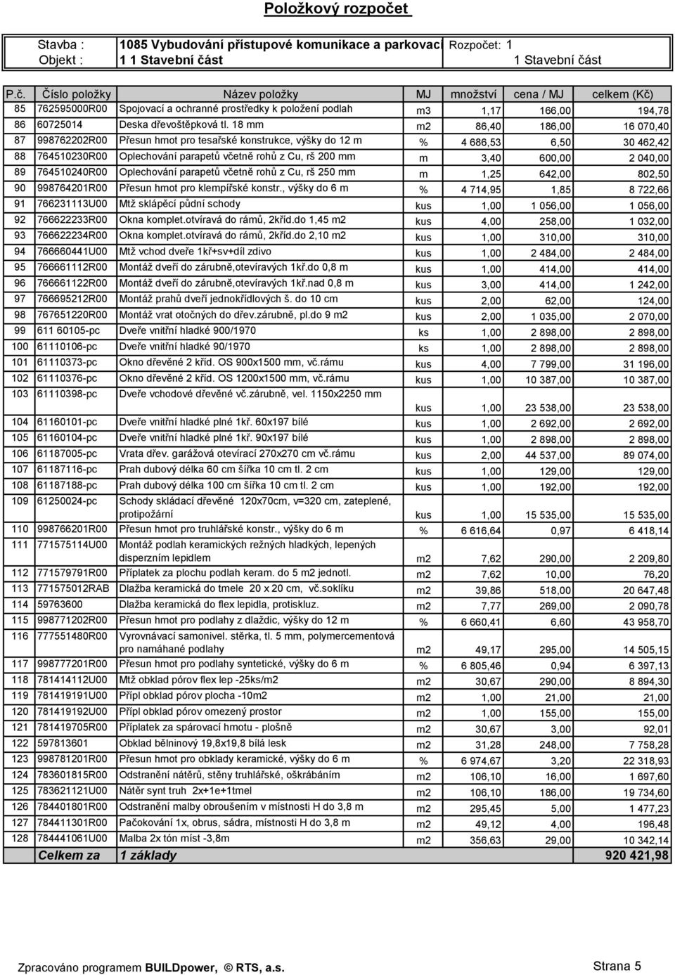 600,00 2 040,00 89 764510240R00 Oplechování parapetů včetně rohů z Cu, rš 250 mm m 1,25 642,00 802,50 90 998764201R00 Přesun hmot pro klempířské konstr.