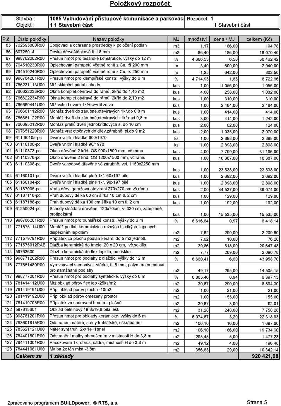 600,00 2 040,00 89 764510240R00 Oplechování parapetů včetně rohů z Cu, rš 250 mm m 1,25 642,00 802,50 90 998764201R00 Přesun hmot pro klempířské konstr.