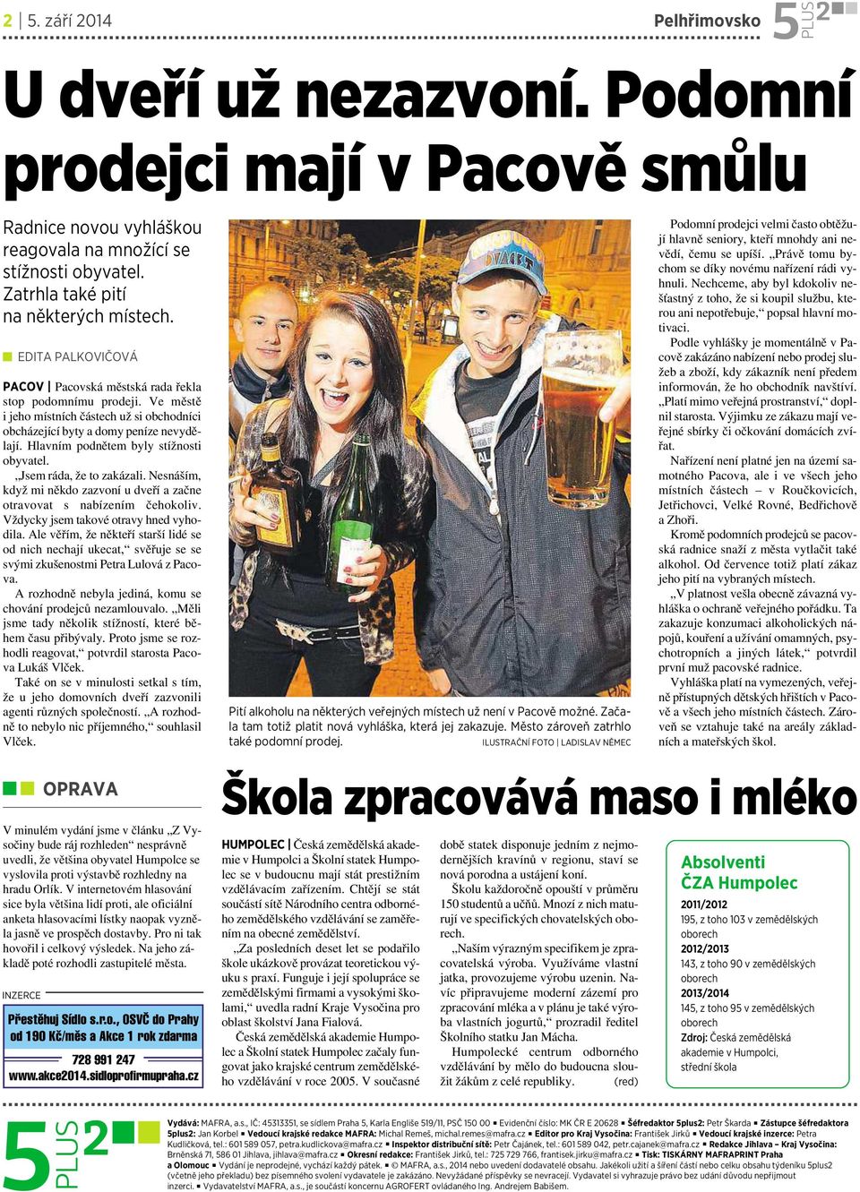 Hlavním podnětem byly stížnosti obyvatel. Jsem ráda, že to zakázali. Nesnáším, když mi někdo zazvoní udveří azačne otravovat s nabízením čehokoliv. Vždycky jsem takové otravy hned vyhodila.