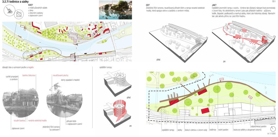 Ke sklidněnému rameni Labe pak přidávám loděnici - půjčovnu loděk, šlapadel, padlboardů a navrhuji sádky, které zde historicky stávaly. Navracím tak Labi aktivitu přímo na i pod říční hladinu.