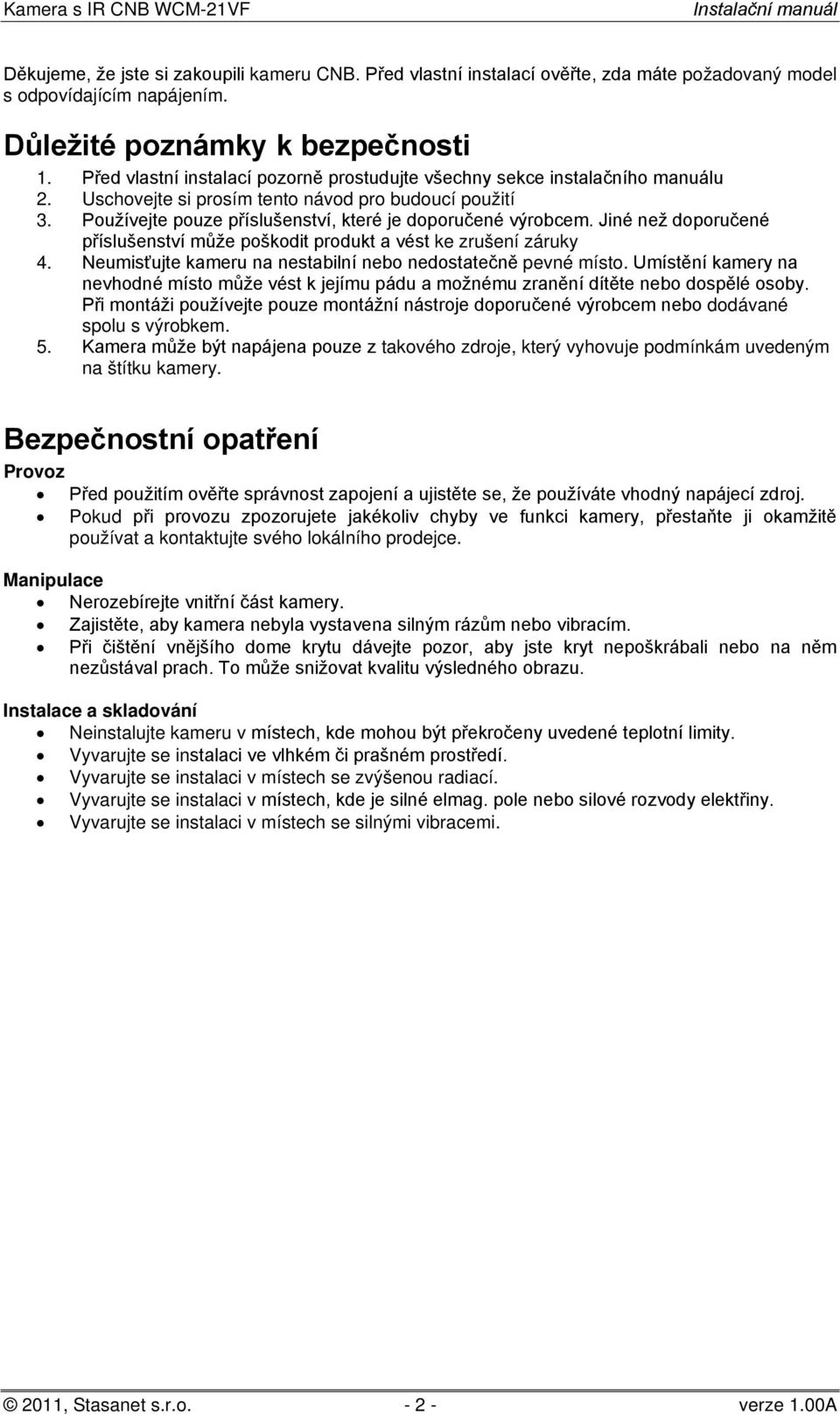 Jiné než doporučené příslušenství může poškodit produkt a vést ke zrušení záruky 4. Neumisťujte kameru na nestabilní nebo nedostatečně pevné místo.