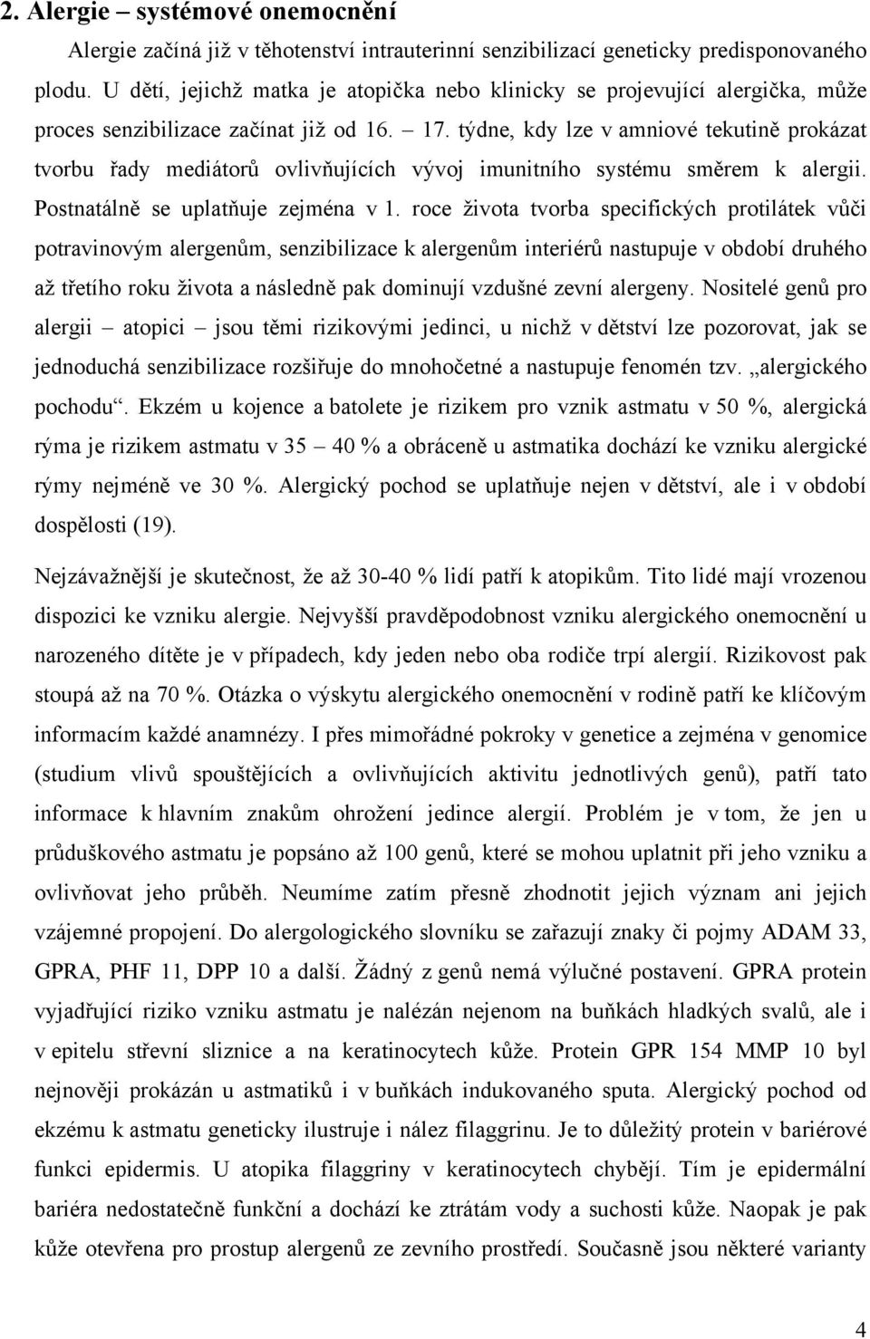 týdne, kdy lze v amniové tekutině prokázat tvorbu řady mediátorů ovlivňujících vývoj imunitního systému směrem k alergii. Postnatálně se uplatňuje zejména v 1.