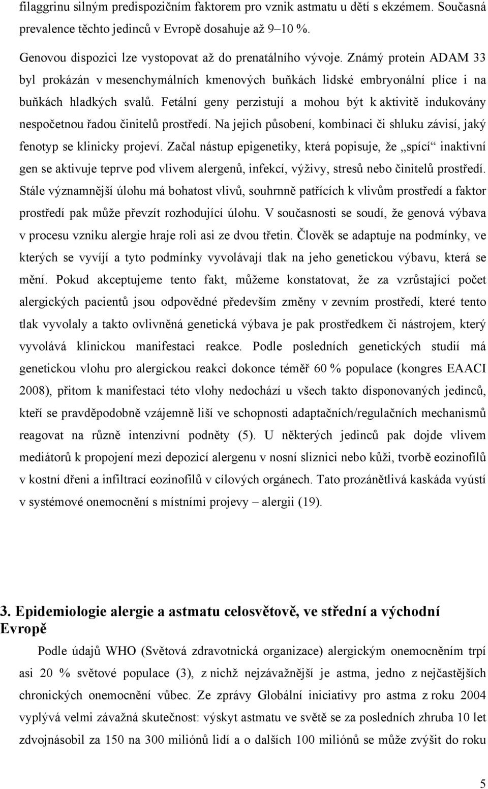 Fetální geny perzistují a mohou být k aktivitě indukovány nespočetnou řadou činitelů prostředí. Na jejich působení, kombinaci či shluku závisí, jaký fenotyp se klinicky projeví.