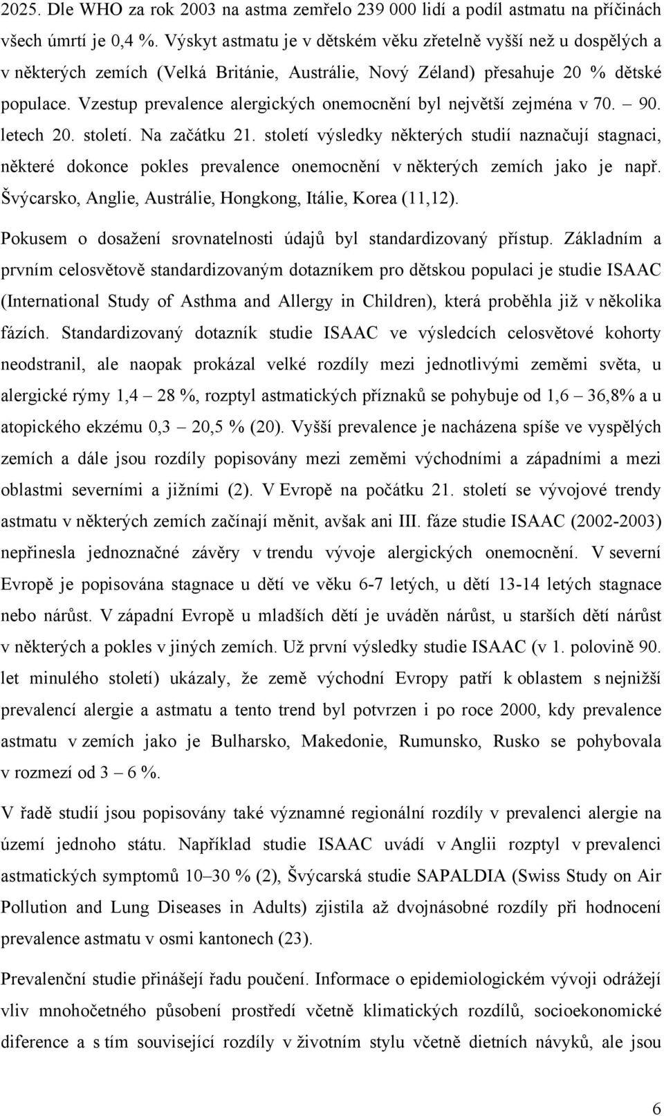 Vzestup prevalence alergických onemocnění byl největší zejména v 70. 90. letech 20. století. Na začátku 21.