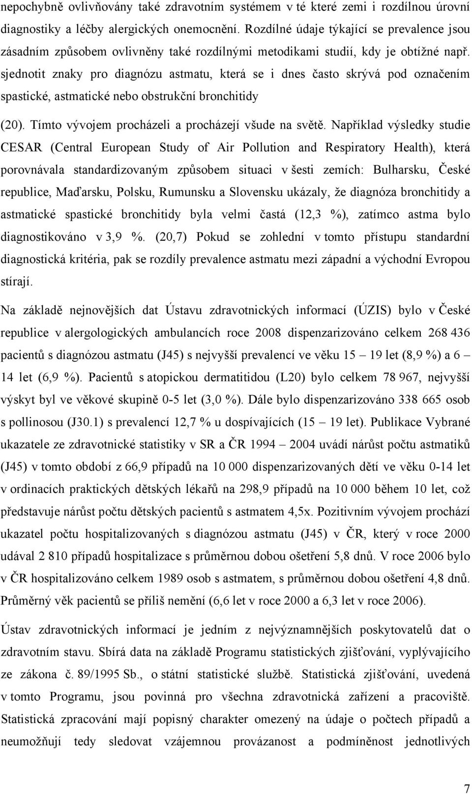 sjednotit znaky pro diagnózu astmatu, která se i dnes často skrývá pod označením spastické, astmatické nebo obstrukční bronchitidy (20). Tímto vývojem procházeli a procházejí všude na světě.