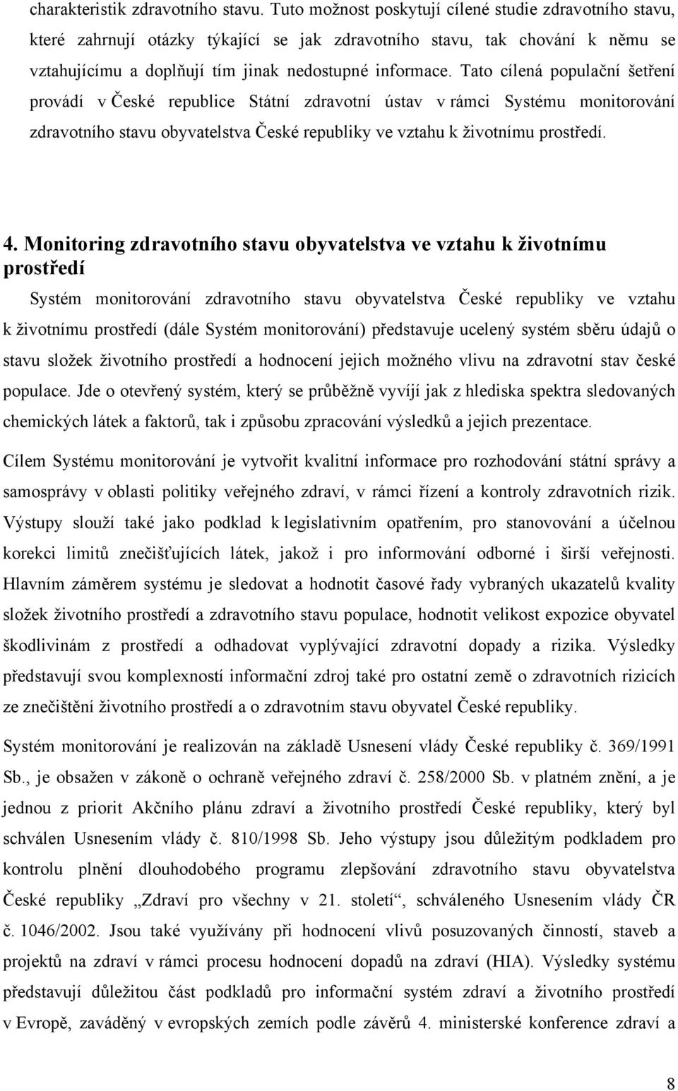 Tato cílená populační šetření provádí v České republice Státní zdravotní ústav v rámci Systému monitorování zdravotního stavu obyvatelstva České republiky ve vztahu k životnímu prostředí. 4.