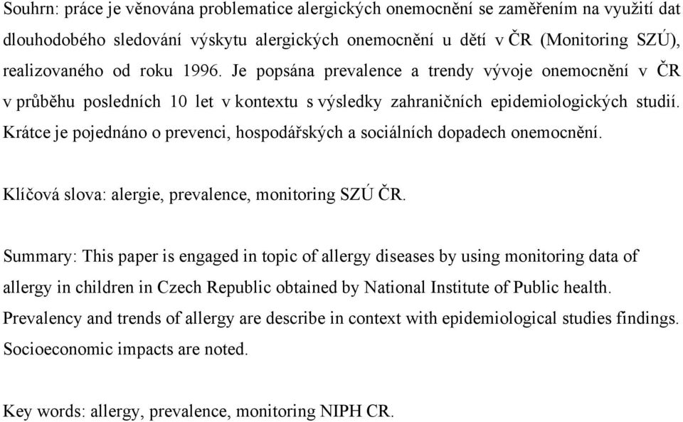 Krátce je pojednáno o prevenci, hospodářských a sociálních dopadech onemocnění. Klíčová slova: alergie, prevalence, monitoring SZÚ ČR.