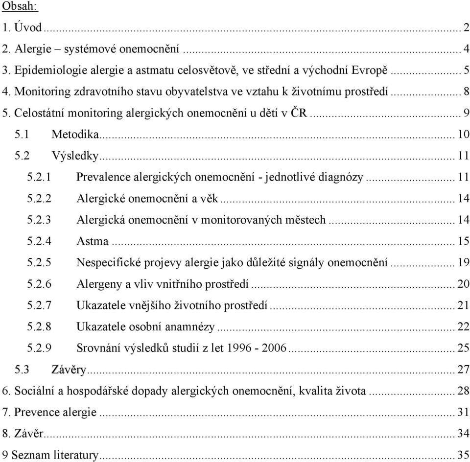 Výsledky... 11 5.2.1 Prevalence alergických onemocnění - jednotlivé diagnózy... 11 5.2.2 Alergické onemocnění a věk... 14 5.2.3 Alergická onemocnění v monitorovaných městech... 14 5.2.4 Astma... 15 5.