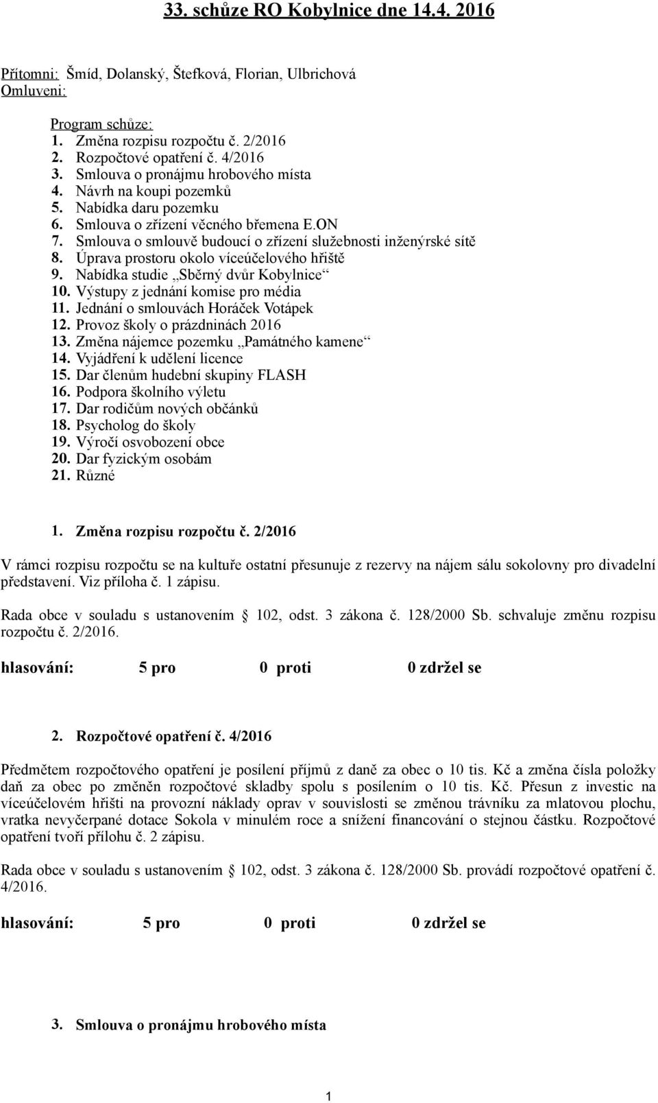 Úprava prostoru okolo víceúčelového hřiště 9. Nabídka studie Sběrný dvůr Kobylnice 10. Výstupy z jednání komise pro média 11. Jednání o smlouvách Horáček Votápek 12.