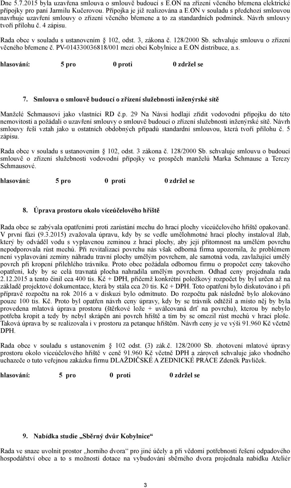 Rada obce v souladu s ustanovením 102, odst. 3, zákona č. 128/2000 Sb. schvaluje smlouvu o zřízení věcného břemene č. PV-014330036818/001 mezi obcí Kobylnice a E.ON distribuce, a.s. 7.