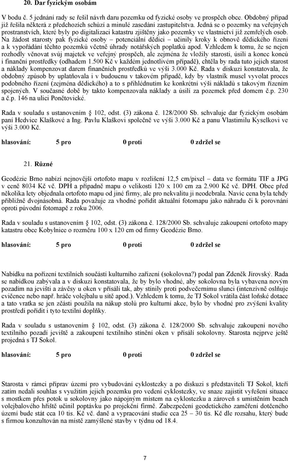 Na žádost starosty pak fyzické osoby potenciální dědici učinily kroky k obnově dědického řízení a k vypořádání těchto pozemků včetně úhrady notářských poplatků apod.