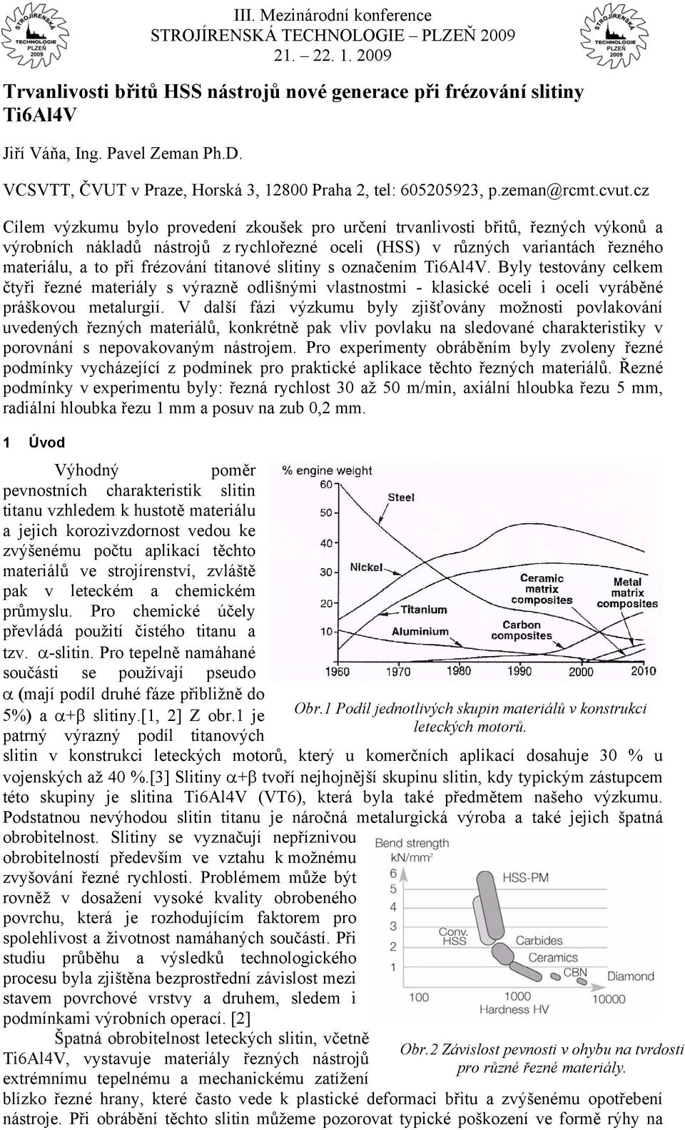 titanové slitiny s označením Ti6Al4V. Byly testovány celkem čtyři řezné materiály s výrazně odlišnými vlastnostmi - klasické oceli i oceli vyráběné práškovou metalurgií.