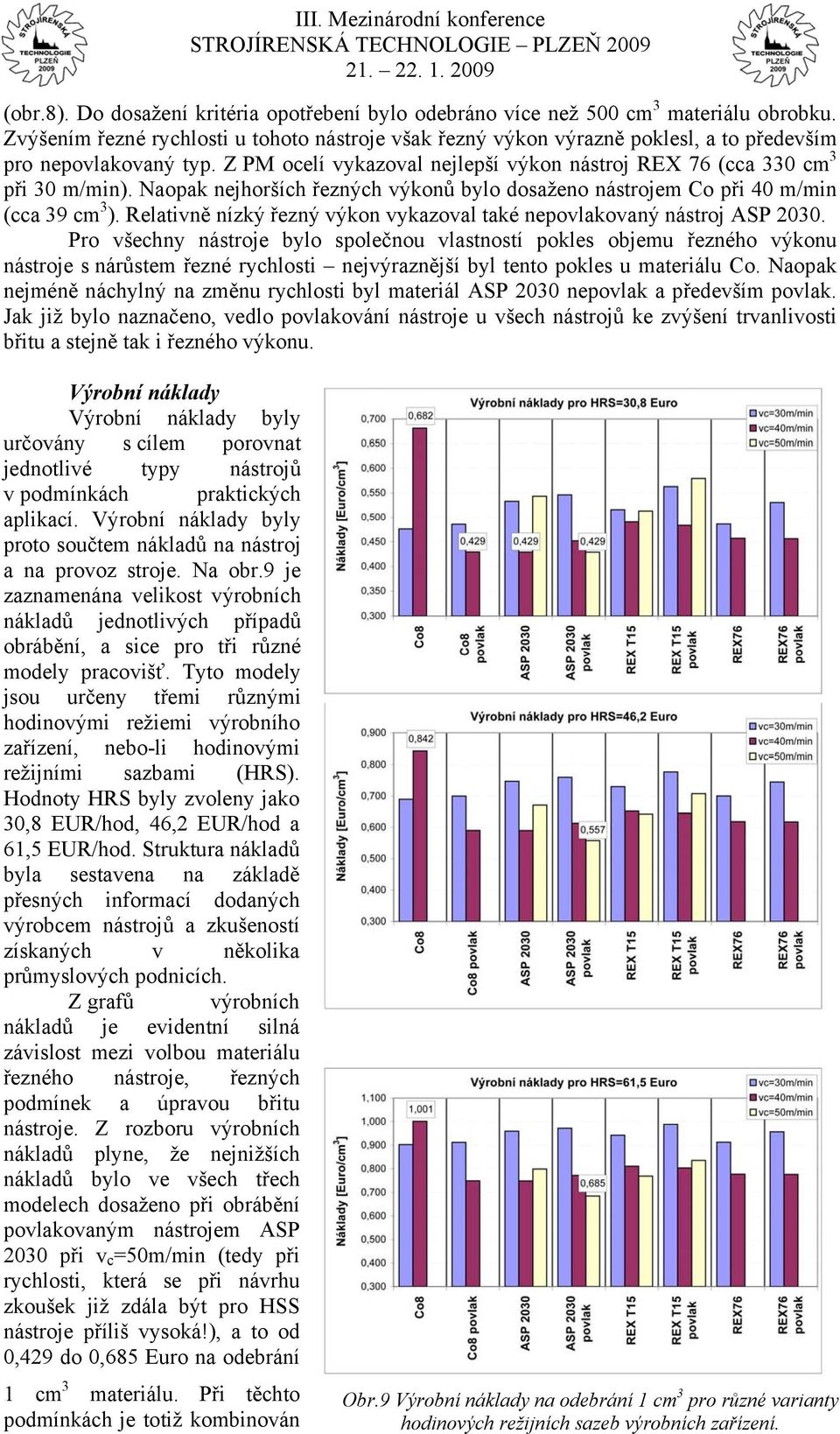 Naopak nejhorších řezných výkonů bylo dosaženo nástrojem Co při 40 m/min (cca 39 cm 3 ). Relativně nízký řezný výkon vykazoval také nepovlakovaný nástroj ASP 2030.