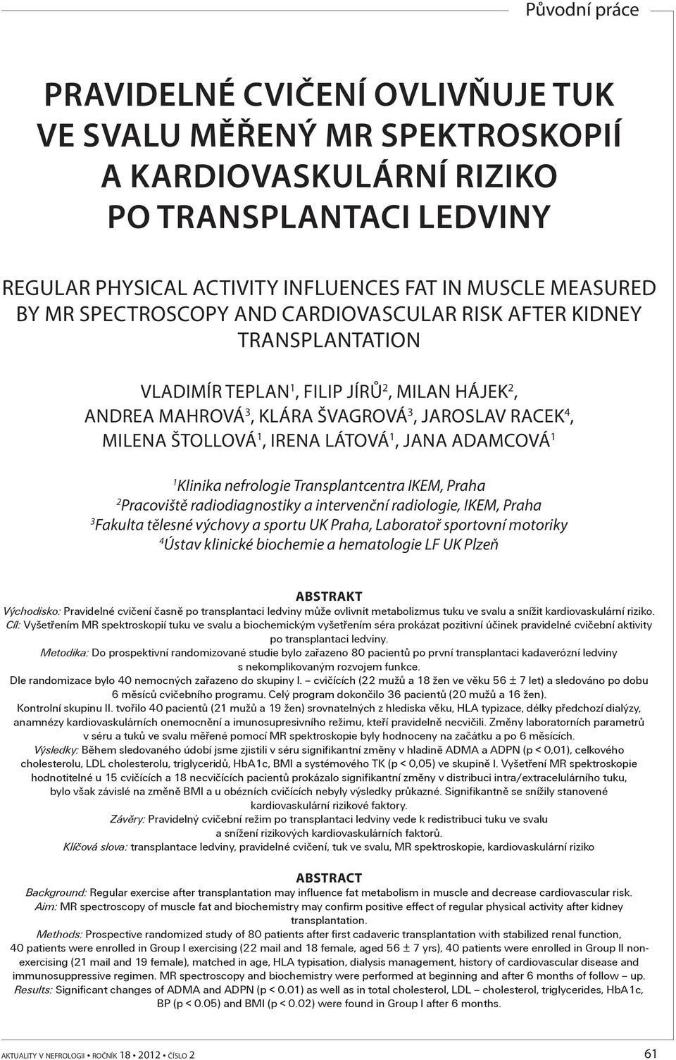1 1 Klinika nefrologie Transplantcentra IKEM, Praha 2 Pracoviště radiodiagnostiky a intervenční radiologie, IKEM, Praha 3 Fakulta tělesné výchovy a sportu UK Praha, Laboratoř sportovní motoriky 4
