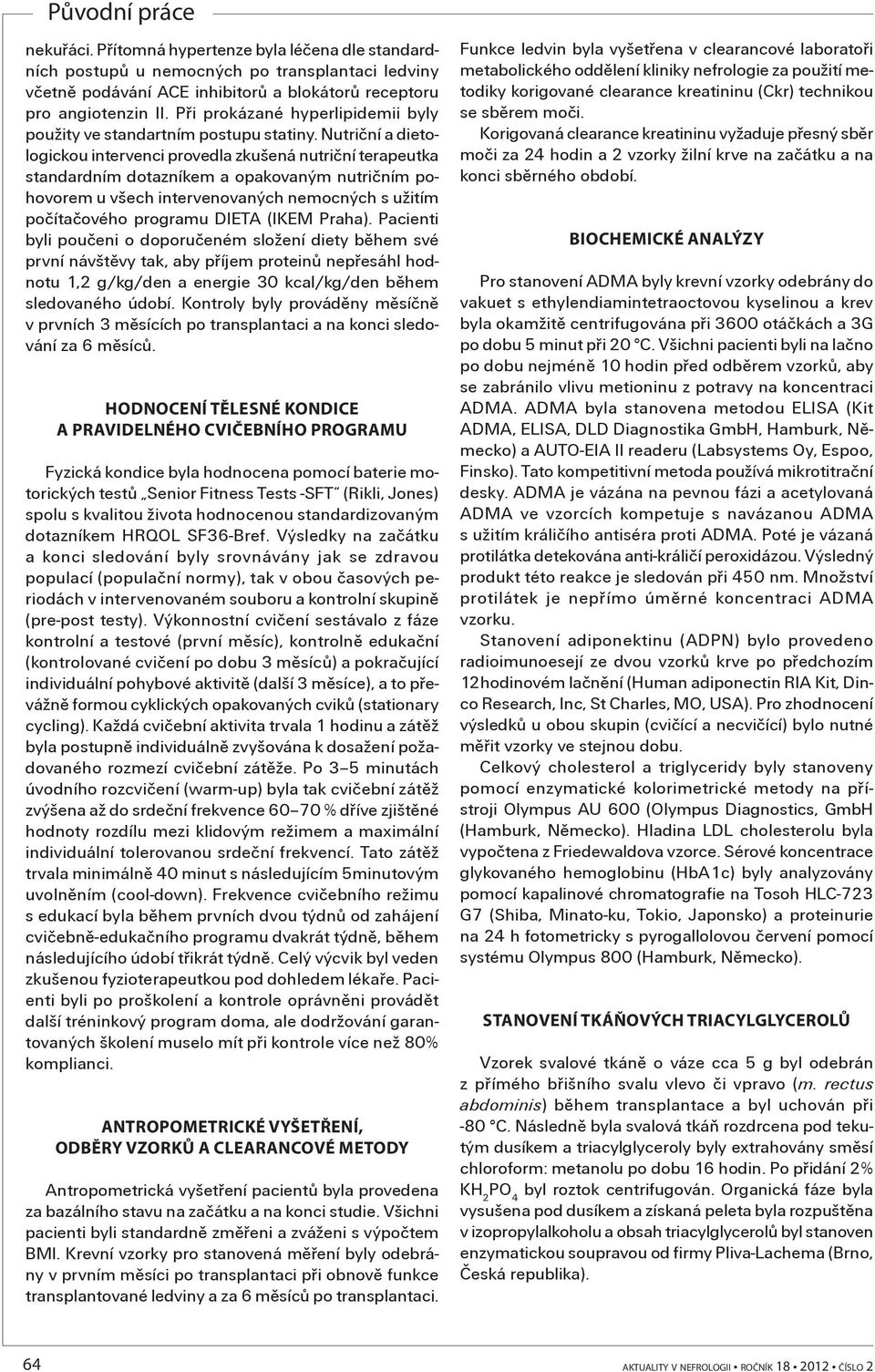 Nutrièní a dietologickou intervenci provedla zkušená nutrièní terapeutka standardním dotazníkem a opakovaným nutrièním pohovorem u všech intervenovaných nemocných s užitím poèítaèového programu DIETA