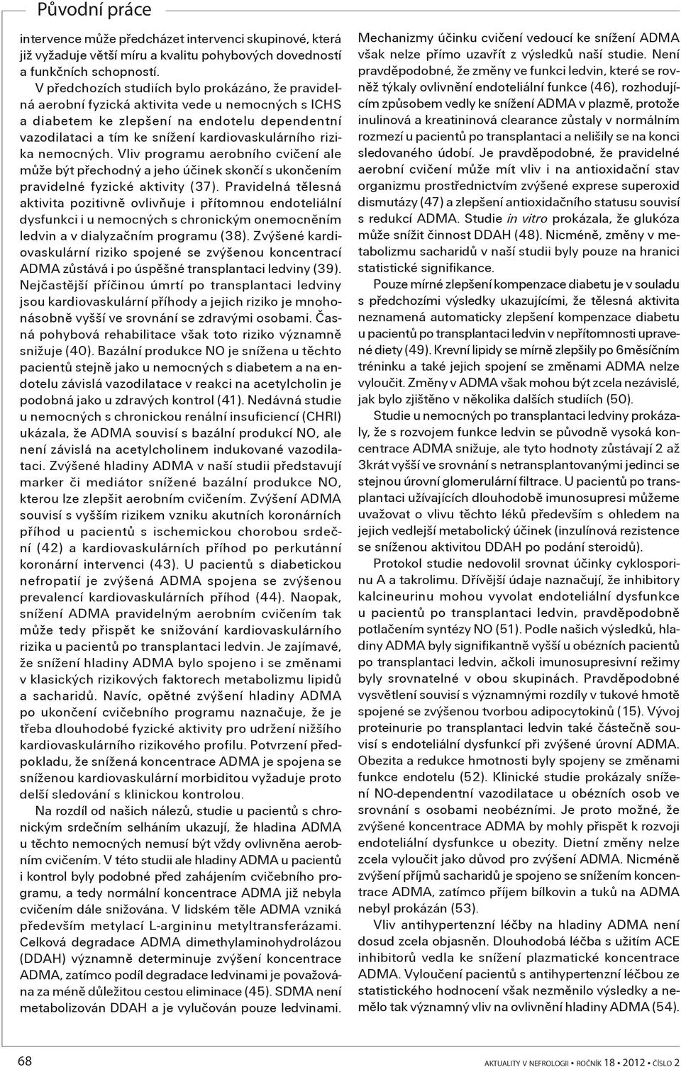 rizika nemocných. Vliv programu aerobního cvièení ale mùže být pøechodný a jeho úèinek skonèí s ukonèením pravidelné fyzické aktivity (37).