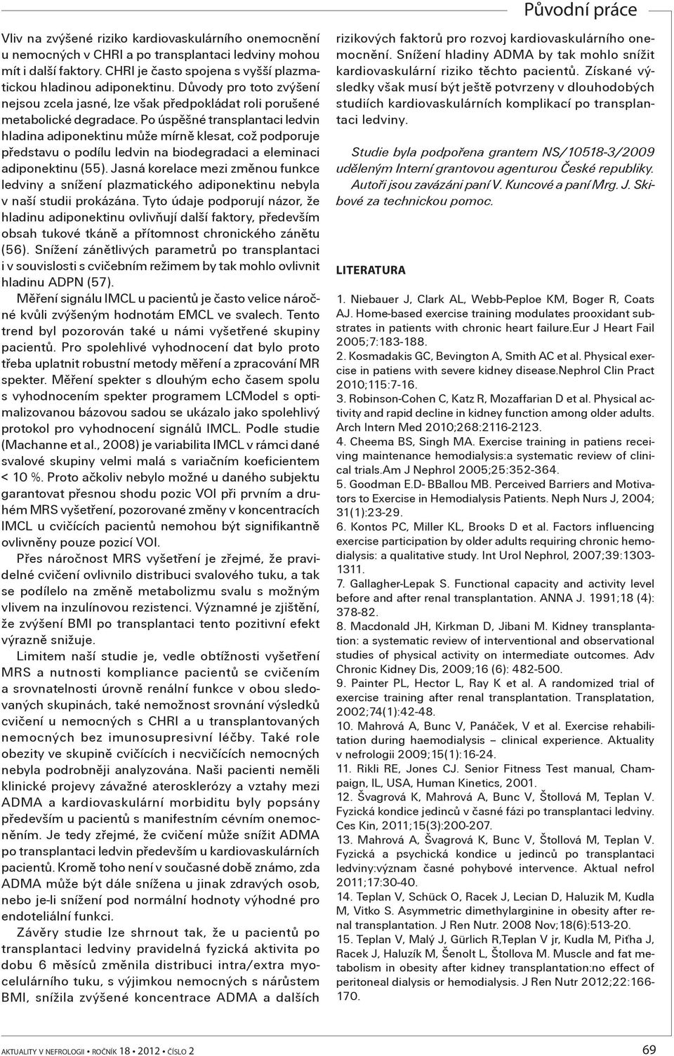 Po úspìšné transplantaci ledvin hladina adiponektinu mùže mírnì klesat, což podporuje pøedstavu o podílu ledvin na biodegradaci a eleminaci adiponektinu (55).