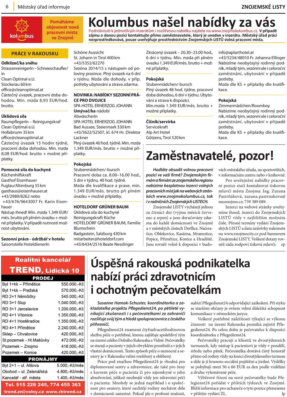 Městský úřad práci nezprostředkovává, pouze uveřejňuje prostřednictvím Znojemských LISTŮ volná pracovní místa.