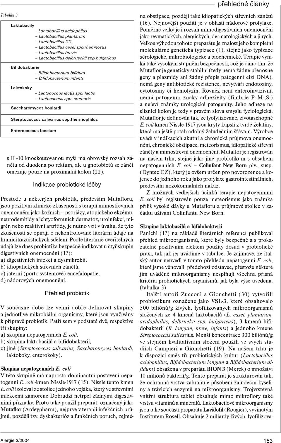 thermophilus Enterococcus faecium s IL-10 knockoutovanou myší má obrovský rozsah zánìtu od duodena po rektum, ale u gnotobiotù se zánìt omezuje pouze na proximální kolon (22).