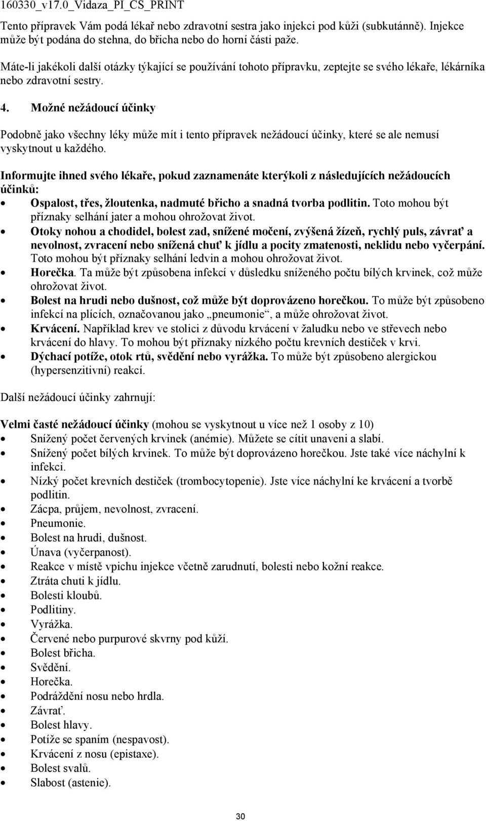 Možné nežádoucí účinky Podobně jako všechny léky může mít i tento přípravek nežádoucí účinky, které se ale nemusí vyskytnout u každého.