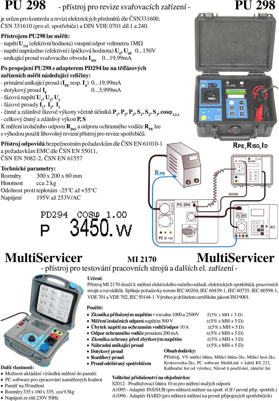 ..19,99mA Po propojení PU298 s adapterem PD294 lze na t ífázových za ízeních m it následující veli iny: - primární unikající proud (I PE resp. I ) 0...19,99mA - dotykový proud I F 0.