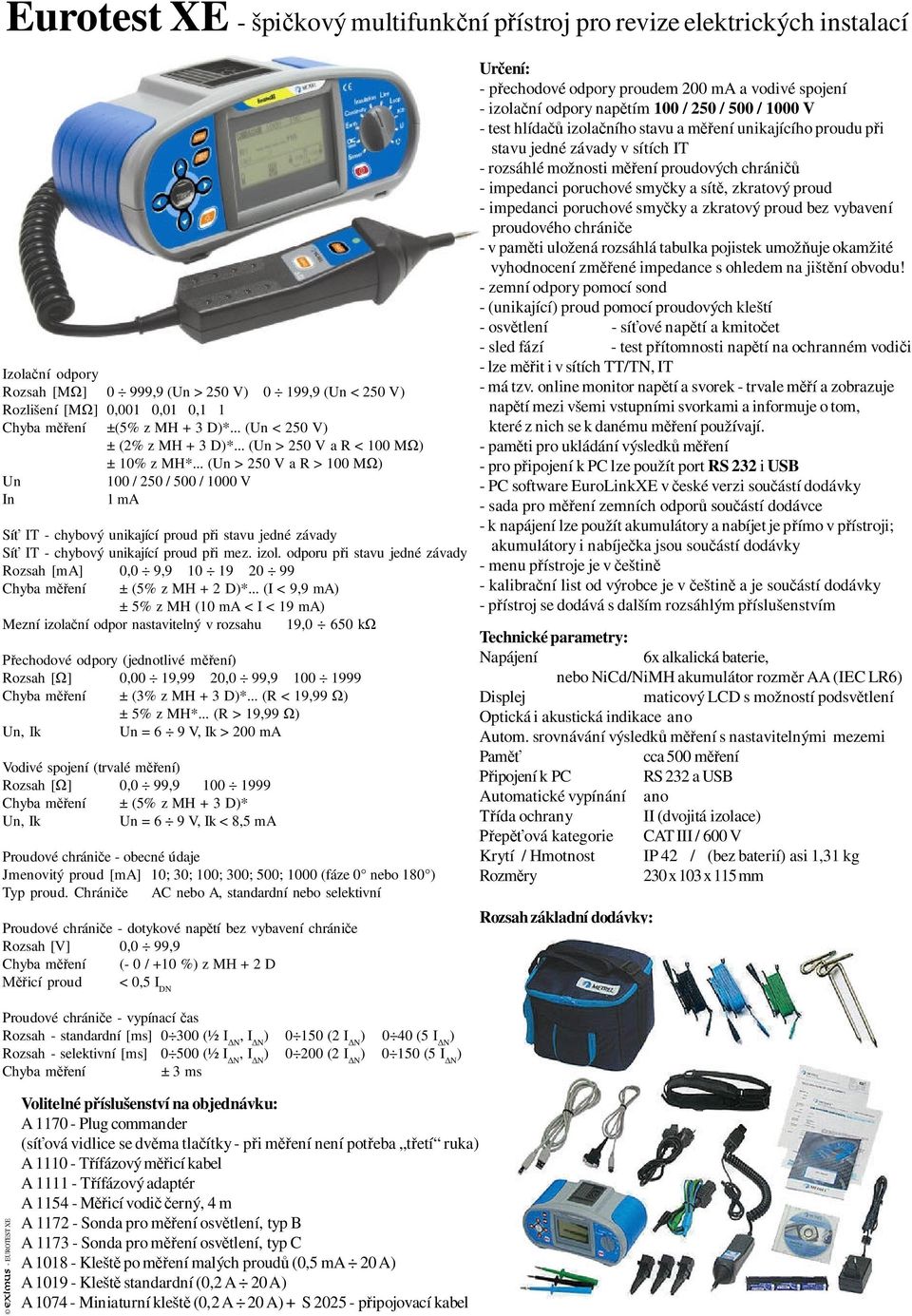 .. (Un > 250 V a R > 100 M ) Un 100 / 250 / 500 / 1000 V In 1 ma Sí IT - chybový unikající proud p i stavu jedné závady Sí IT - chybový unikající proud p i mez. izol.