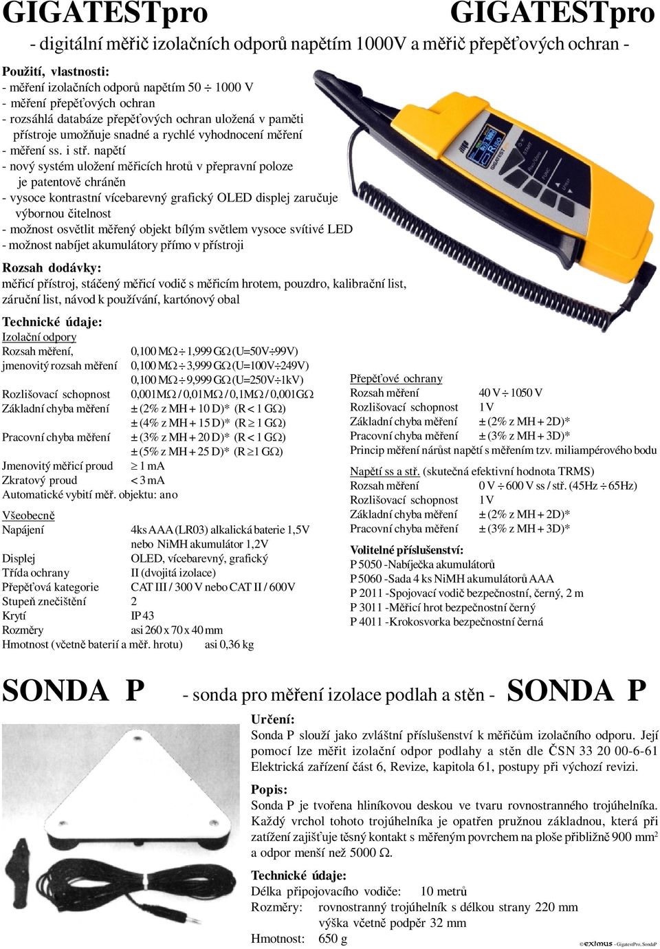 nap tí - nový systém uložení m icích hrot v p epravní poloze je patentov chrán n - vysoce kontrastní vícebarevný grafický OLED displej zaru uje výbornou itelnost - možnost osv tlit m ený objekt bílým