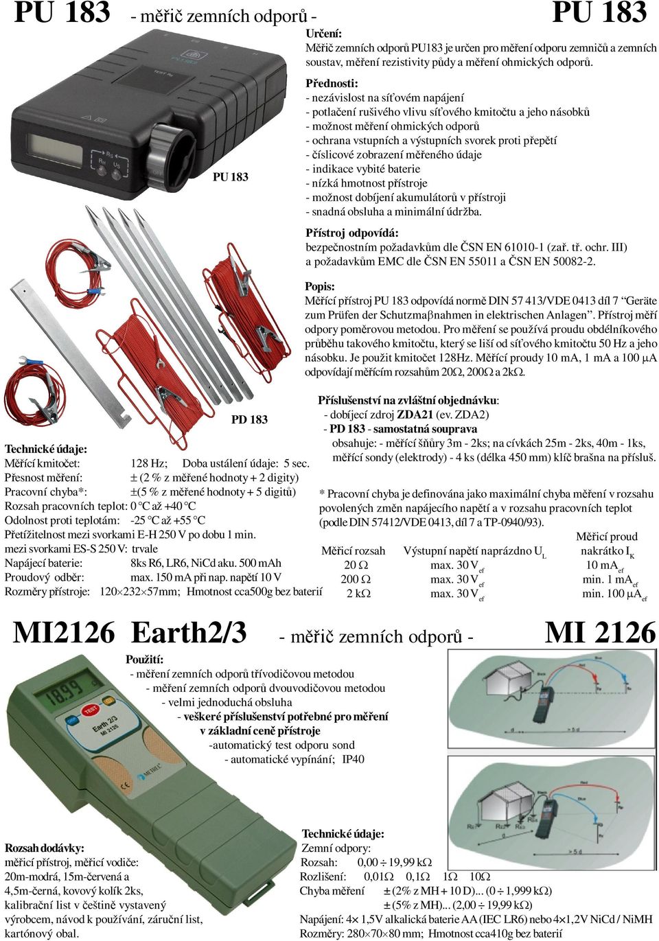 esnost m ení: (2 % z m ené hodnoty + 2 digity) Pracovní chyba*: (5 % z m ené hodnoty + 5 digit ) Rozsah pracovních teplot: 0 C až +40 C Odolnost proti teplotám: -25 C až +55 C etížitelnost mezi