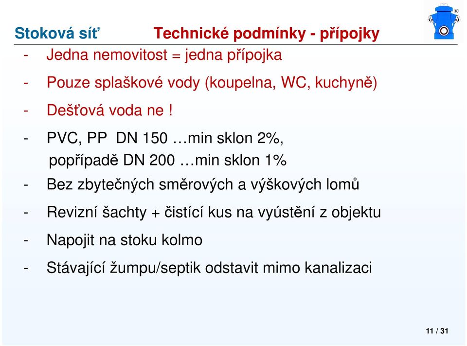 - PVC, PP DN 150 min sklon 2%, popřípadě DN 200 min sklon 1% - Bez zbytečných směrových a