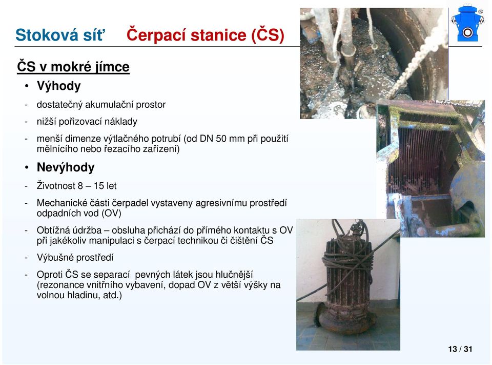 odpadních vod (OV) - Obtížná údržba obsluha přichází do přímého kontaktu s OV při jakékoliv manipulaci s čerpací technikou či čištění ČS -