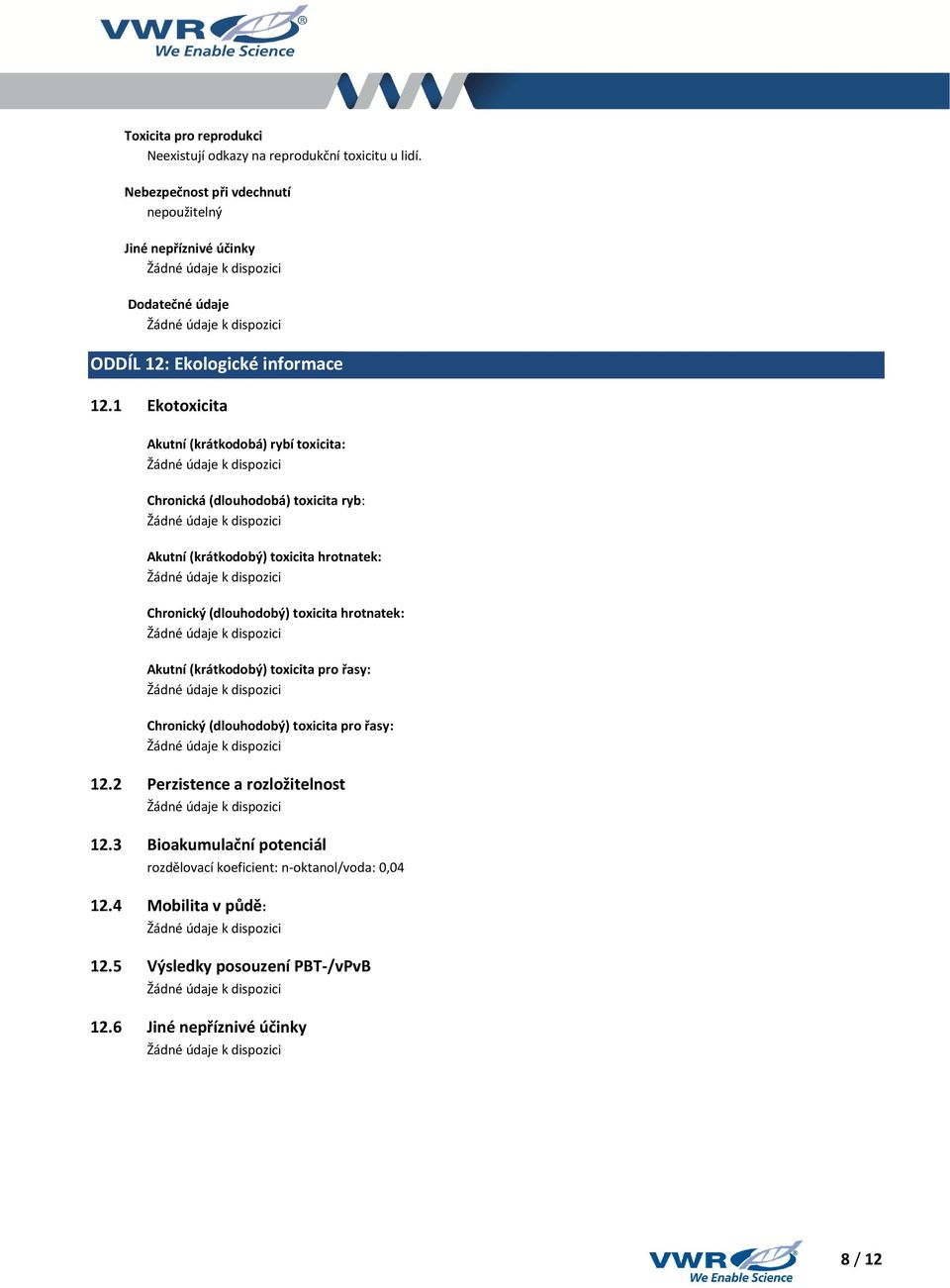 1 Ekotoxicita Akutní (krátkodobá) rybí toxicita: Chronická (dlouhodobá) toxicita ryb: Akutní (krátkodobý) toxicita hrotnatek: Chronický (dlouhodobý) toxicita