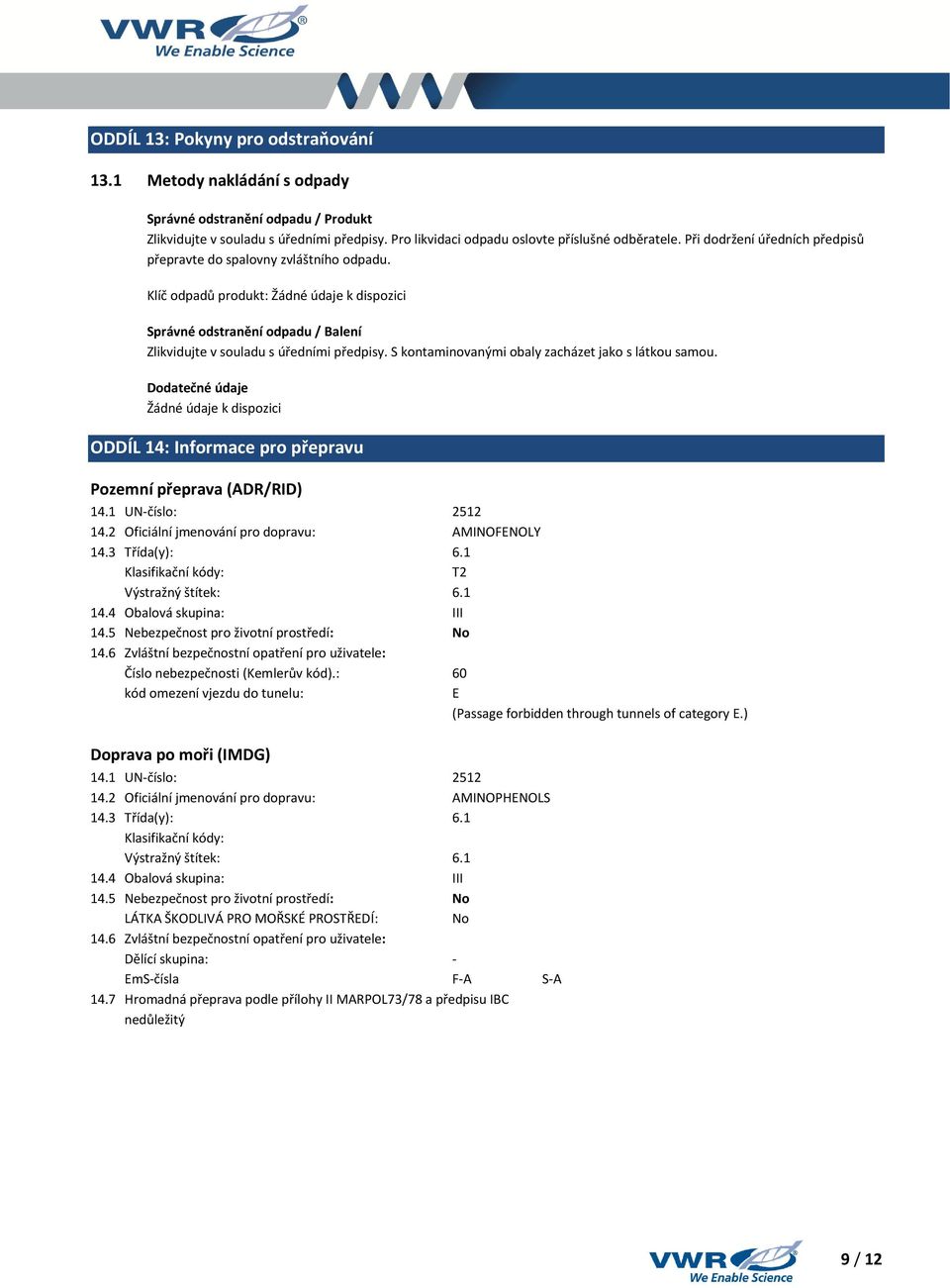 S kontaminovanými obaly zacházet jako s látkou samou. Dodatečné údaje ODDÍL 14: Informace pro přepravu Pozemní přeprava (ADR/RID) 14.1 UN-číslo: 2512 14.
