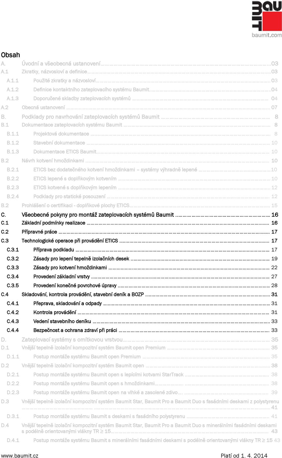 .... 10 B.1.3 Dokumentace ETICS Baumit... 10 B.2 Návrh kotvení hmoždinkami..... 10 B.2.1 ETICS bez dodatečného kotvení hmoždinkami systémy výhradně lepené. 10 B.2.2 ETICS lepené s doplňkovým kotvením.