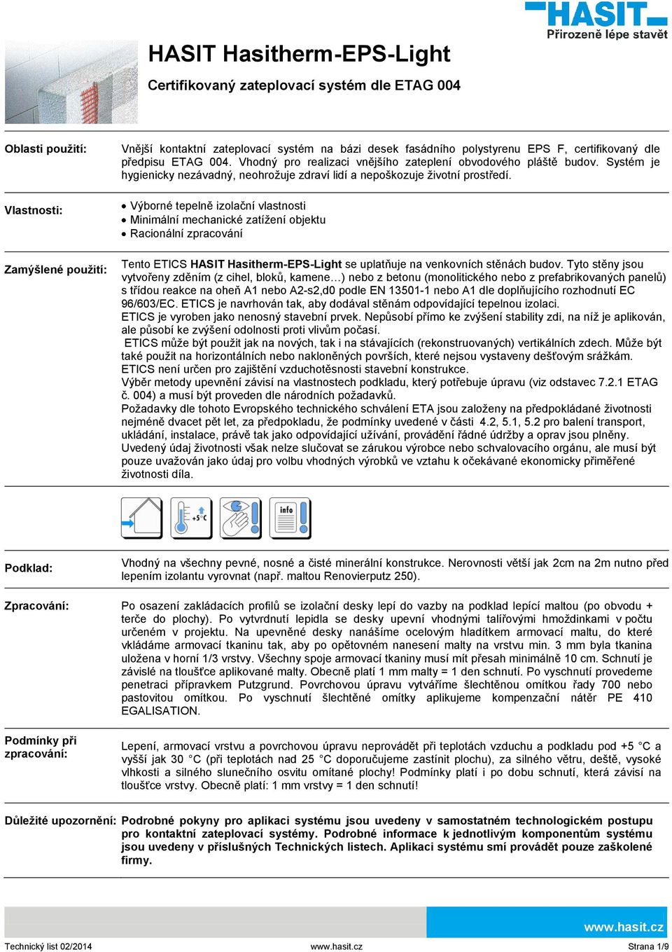 Výborné tepelně izolační vlastnosti Minimální mechanické zatížení objektu Racionální zpracování Tento ETICS HASIT Hasitherm-EPS-Light se uplatňuje na venkovních stěnách budov.