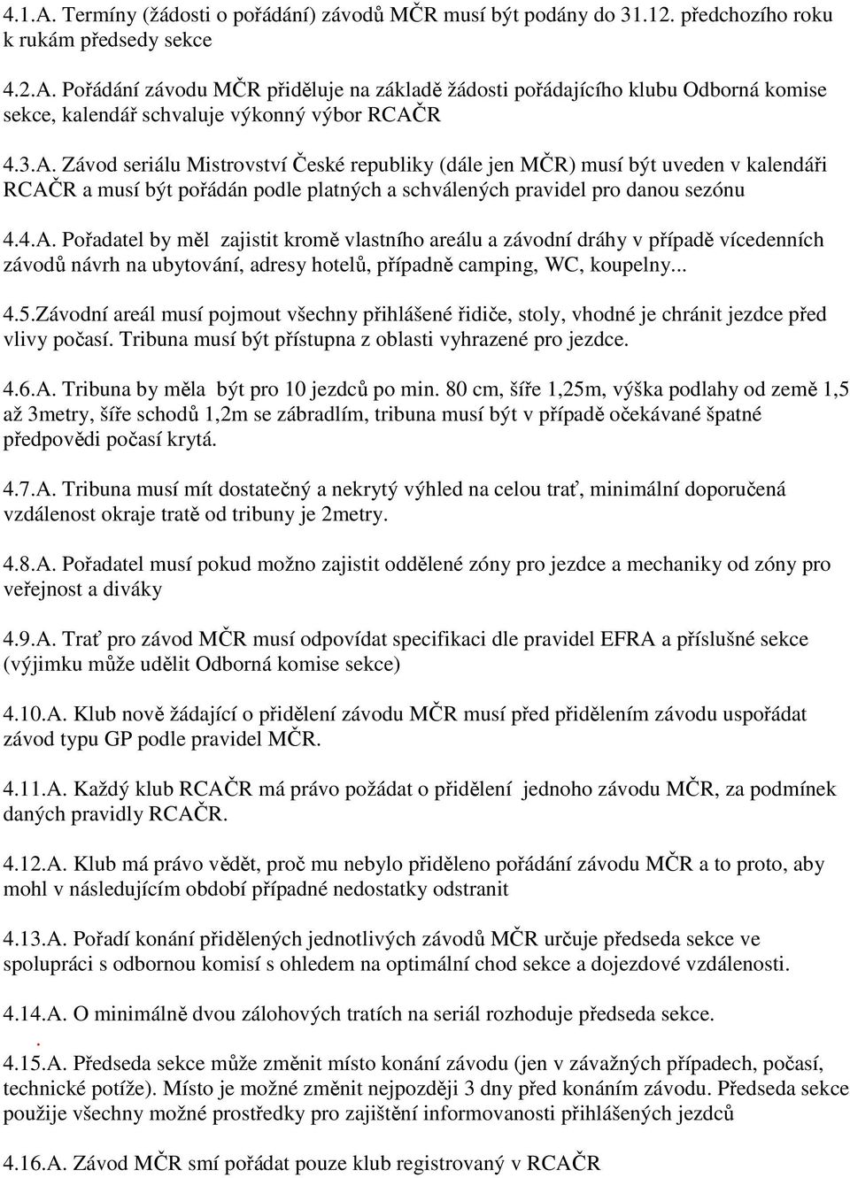 .. 4.5.Závodní areál musí pojmout všechny přihlášené řidiče, stoly, vhodné je chránit jezdce před vlivy počasí. Tribuna musí být přístupna z oblasti vyhrazené pro jezdce. 4.6.A.