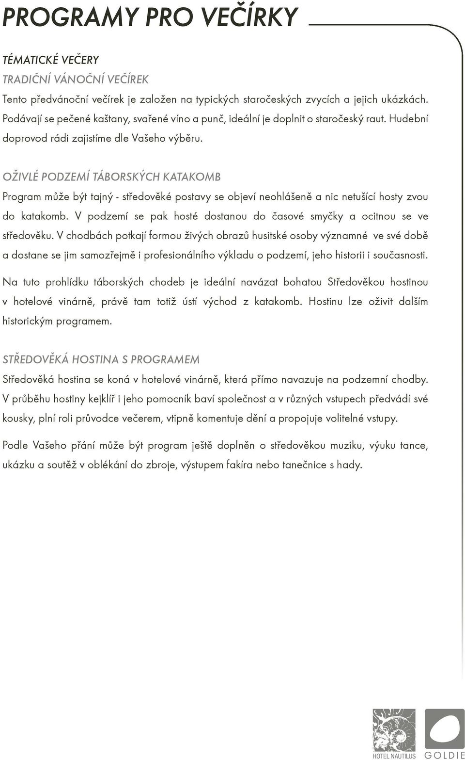 OŽIVLÉ PODZEMÍ TÁBORSKÝCH KATAKOMB Program mùže být tajný - støedovìké postavy se objeví neohlášenì a nic netušící hosty zvou do katakomb.
