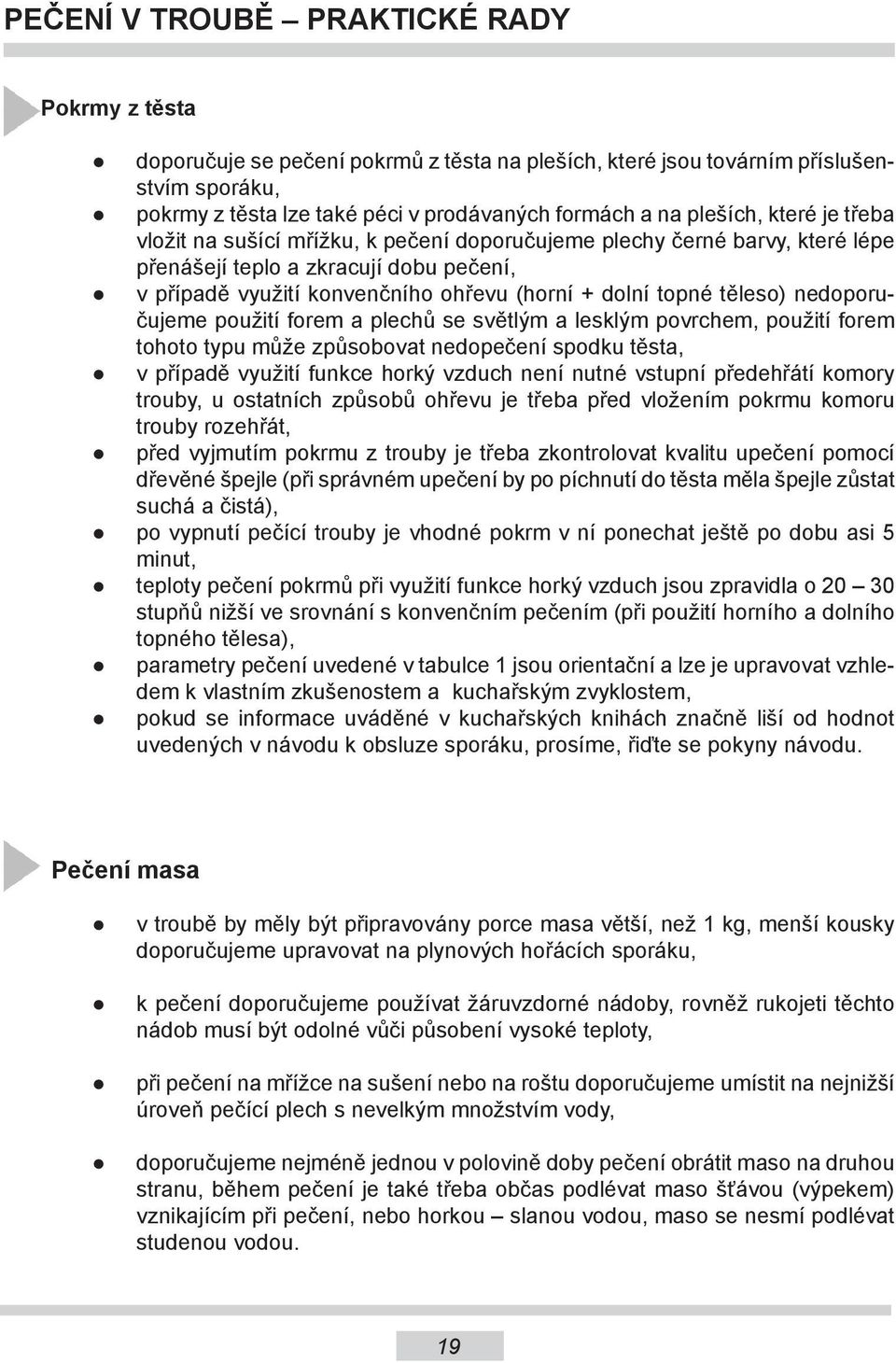 těleso) nedoporučujeme použití forem a plechů se světlým a lesklým povrchem, použití forem tohoto typu může způsobovat nedopečení spodku těsta, v případě využití funkce horký vzduch není nutné