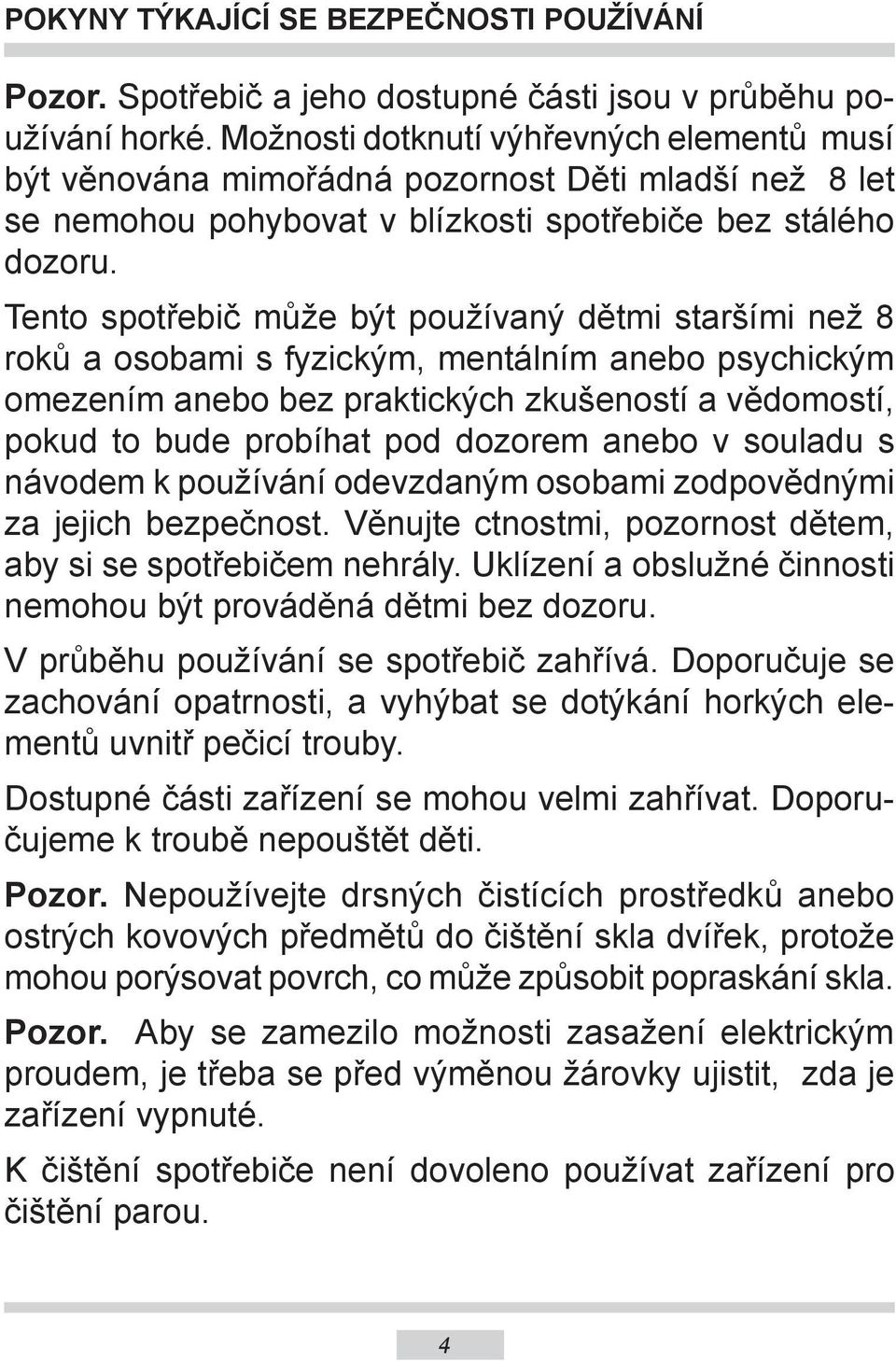 Tento spotřebič může být používaný dětmi staršími než 8 roků a osobami s fyzickým, mentálním anebo psychickým omezením anebo bez praktických zkušeností a vědomostí, pokud to bude probíhat pod dozorem
