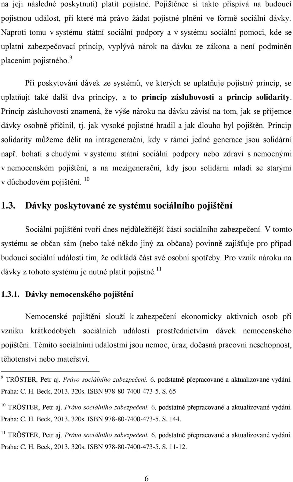 9 Při poskytování dávek ze systémů, ve kterých se uplatňuje pojistný princip, se uplatňují také další dva principy, a to princip zásluhovosti a princip solidarity.