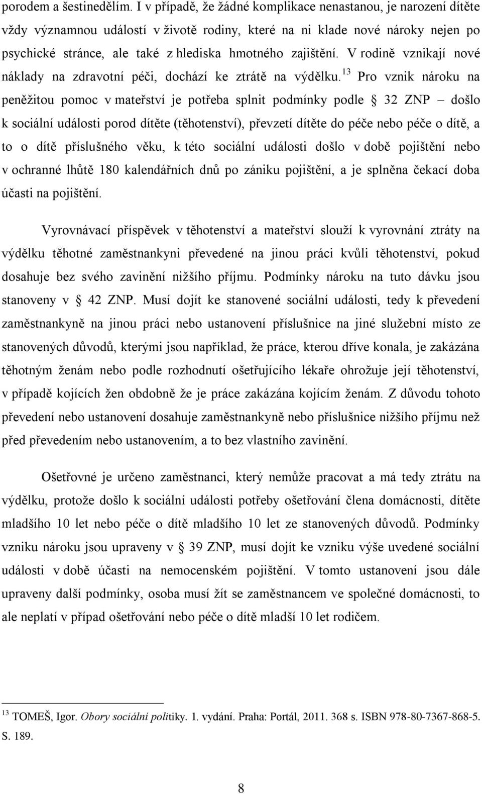 zajištění. V rodině vznikají nové náklady na zdravotní péči, dochází ke ztrátě na výdělku.