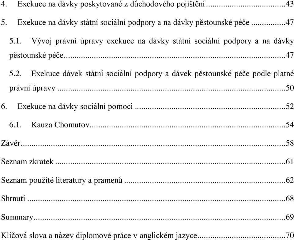 Exekuce dávek státní sociální podpory a dávek pěstounské péče podle platné právní úpravy... 50 6. Exekuce na dávky sociální pomoci... 52 6.1.