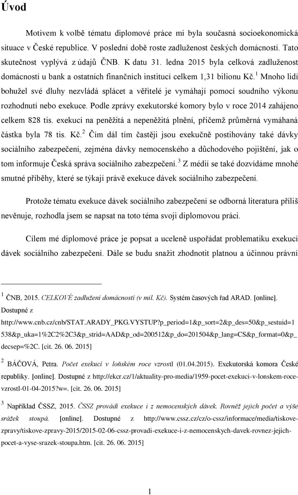 1 Mnoho lidí bohužel své dluhy nezvládá splácet a věřitelé je vymáhají pomocí soudního výkonu rozhodnutí nebo exekuce. Podle zprávy exekutorské komory bylo v roce 2014 zahájeno celkem 828 tis.