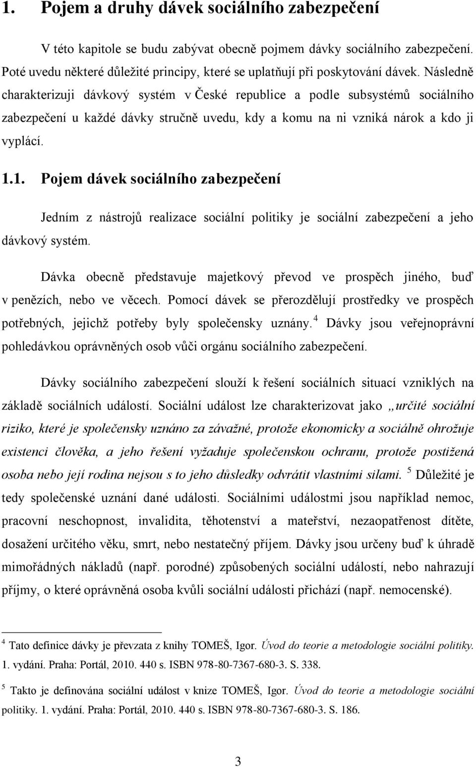 Následně charakterizuji dávkový systém v České republice a podle subsystémů sociálního zabezpečení u každé dávky stručně uvedu, kdy a komu na ni vzniká nárok a kdo ji vyplácí. 1.