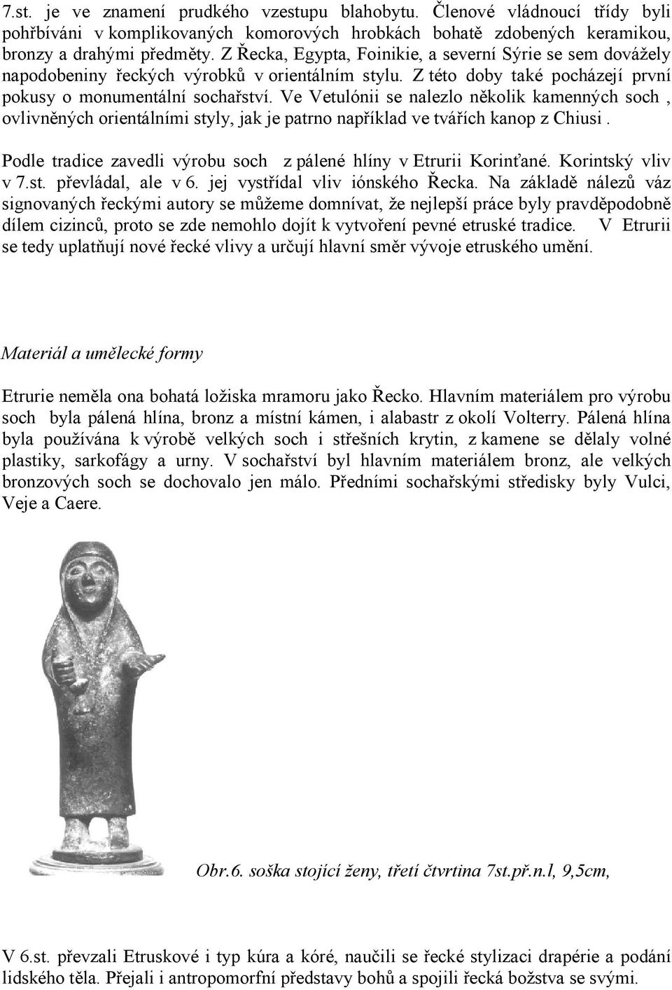 Ve Vetulónii se nalezlo několik kamenných soch, ovlivněných orientálními styly, jak je patrno například ve tvářích kanop z Chiusi. Podle tradice zavedli výrobu soch z pálené hlíny v Etrurii Korinťané.