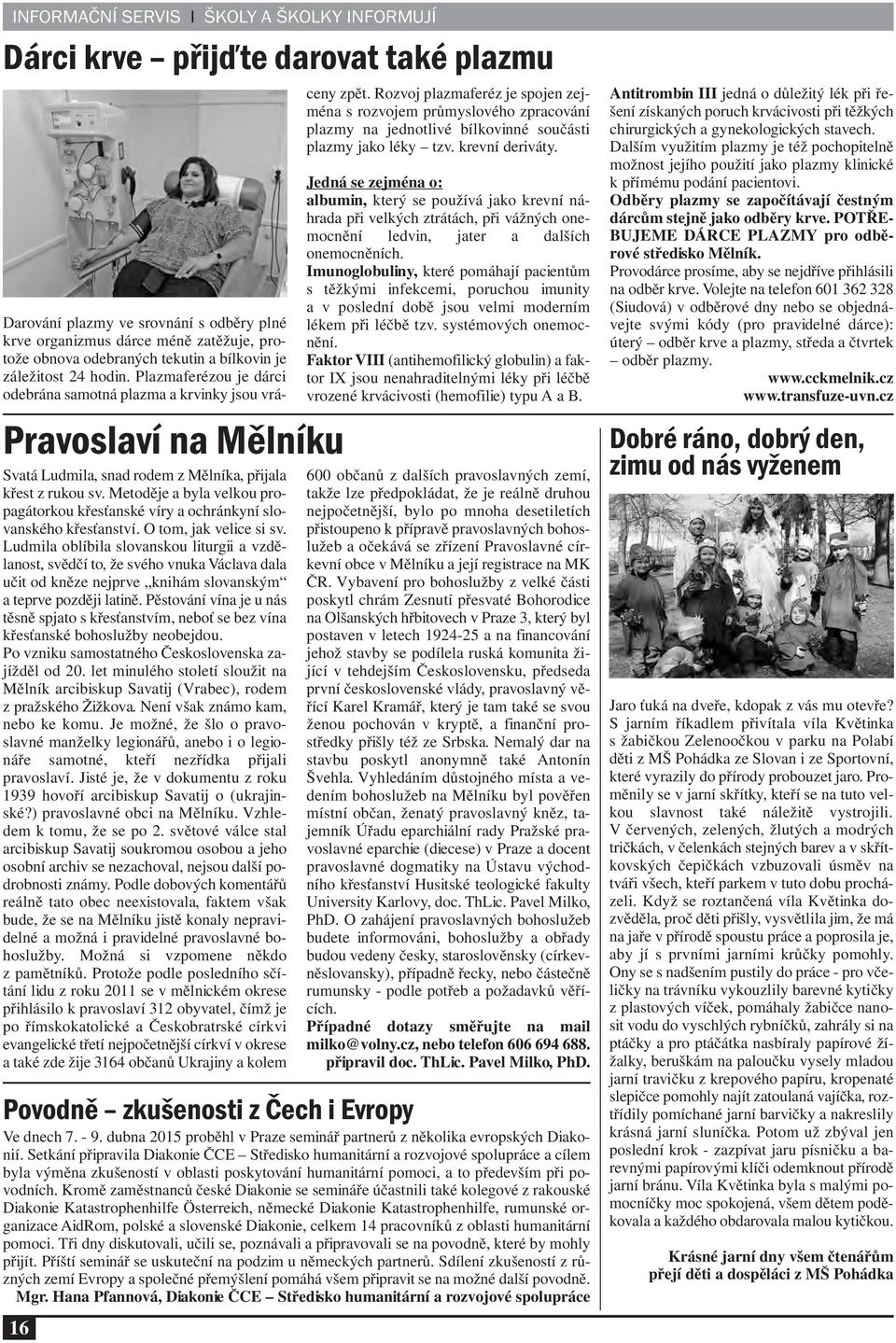 Ludmila oblíbila slovanskou liturgii a vzdělanost, svědčí to, že svého vnuka Václava dala učit od kněze nejprve knihám slovanským a teprve později latině.