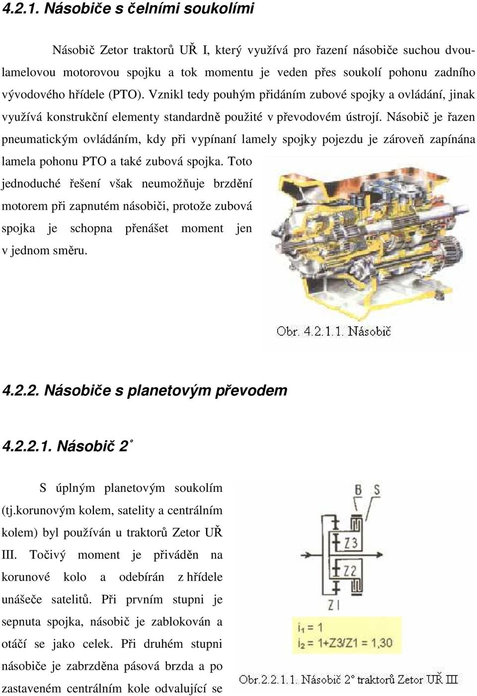 (PTO). Vznikl tedy pouhým přidáním zubové spojky a ovládání, jinak využívá konstrukční elementy standardně použité v převodovém ústrojí.