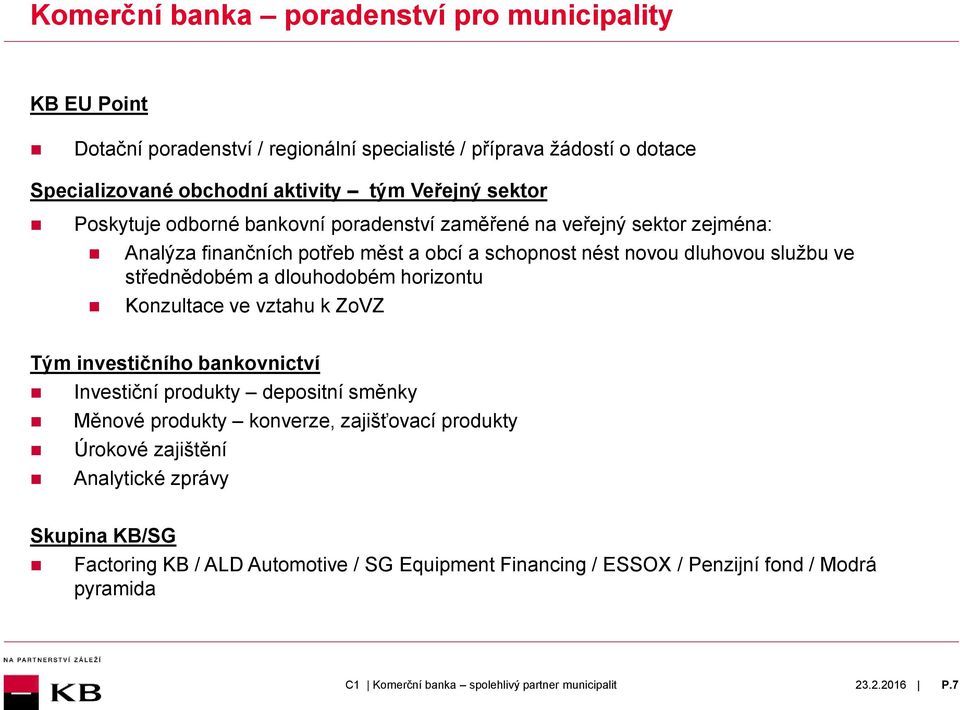 ve střednědobém a dlouhodobém horizontu Konzultace ve vztahu k ZoVZ Tým investičního bankovnictví Investiční produkty depositní směnky Měnové produkty konverze,