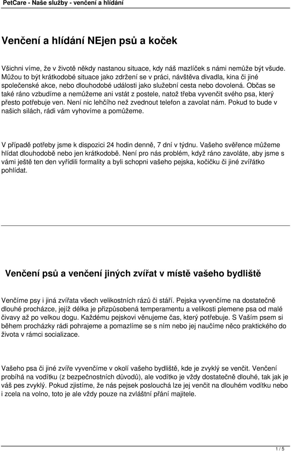 Občas se také ráno vzbudíme a nemůžeme ani vstát z postele, natož třeba vyvenčit svého psa, který přesto potřebuje ven. Není nic lehčího než zvednout telefon a zavolat nám.