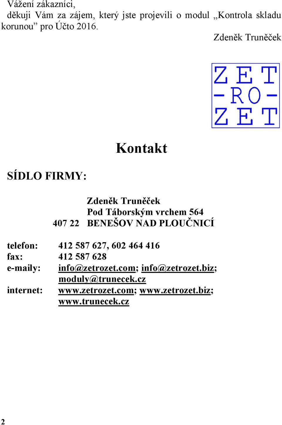 Zdeněk Truněček SÍDLO FIRMY: Kontakt Zdeněk Truněček Pod Táborským vrchem 564 407 22 BENEŠOV NAD